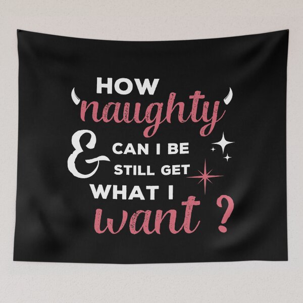Item preview, How naughty can I be and still get what I want designed and sold by Tee-Star.