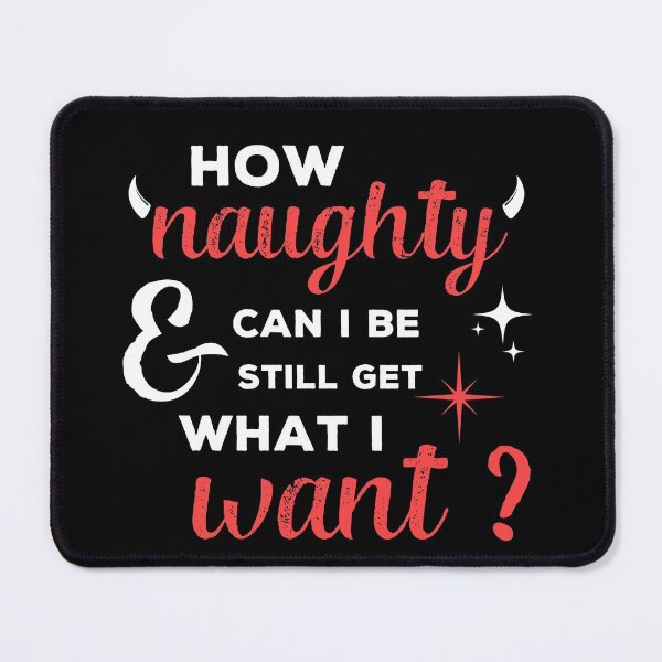 Item preview, How naughty can I be and still get what I want designed and sold by Tee-Star.