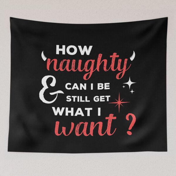 Item preview, How naughty can I be and still get what I want designed and sold by Tee-Star.