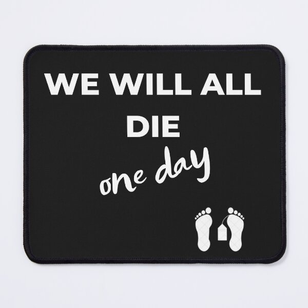 We Will All Die One Day Mouse Pad
