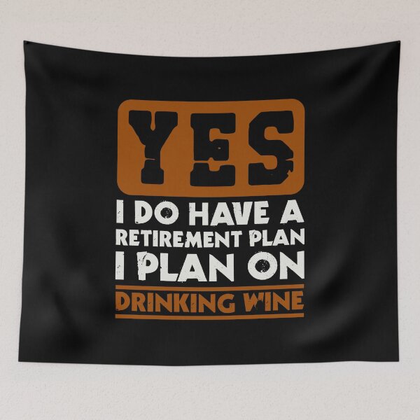 Item preview, Yes I do have a retirement plan  I plan on drinking wine designed and sold by FurioInc.