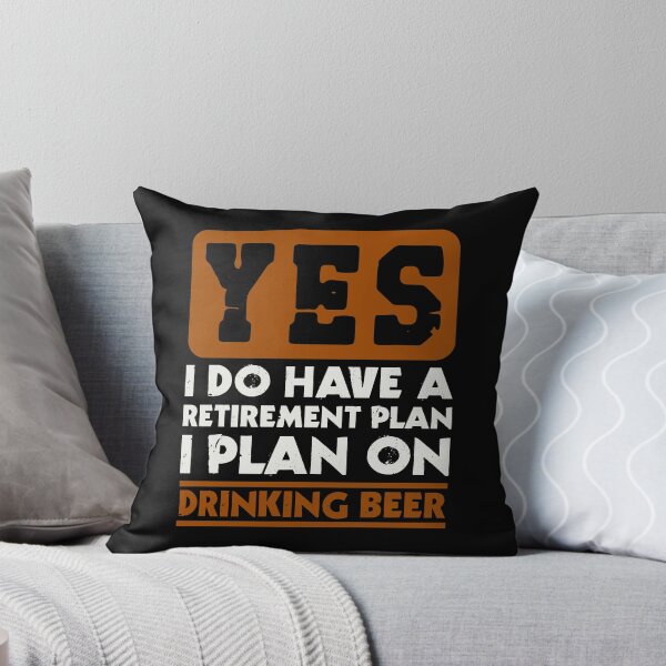 Item preview, Yes I do have a retirement plan  I plan on drinking beer designed and sold by FurioInc.