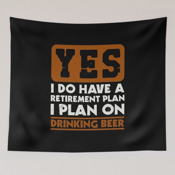 Item preview, Yes I do have a retirement plan  I plan on drinking beer designed and sold by FurioInc.