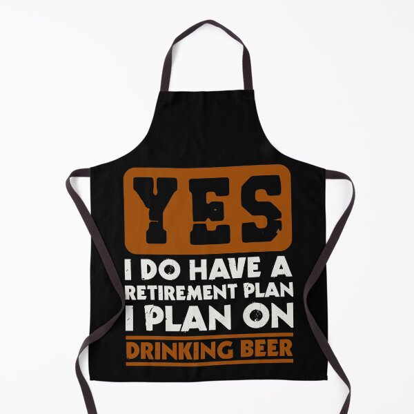 Item preview, Yes I do have a retirement plan I plan on drinking beer designed and sold by FurioInc.
