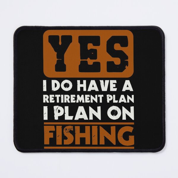 Item preview, Yes I do have a retirement plan I plan on fishing designed and sold by FurioInc.