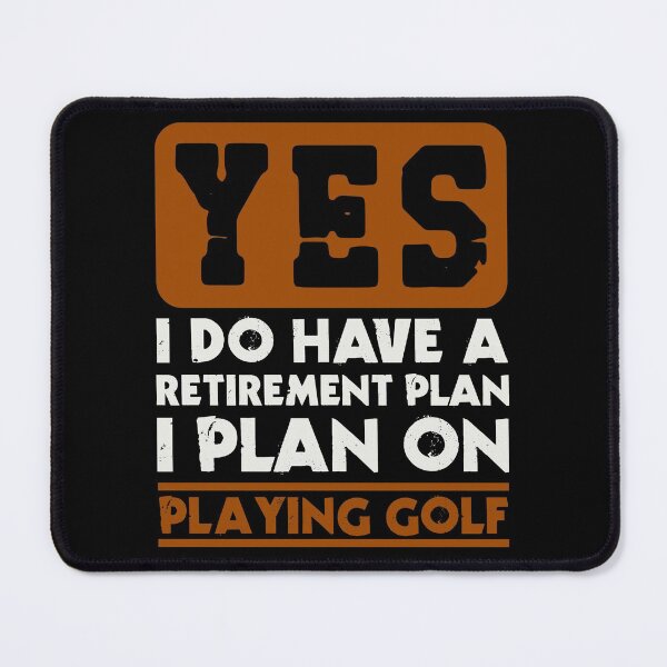 Item preview, Yes I do have a retirement plan  I plan on playing golf designed and sold by FurioInc.