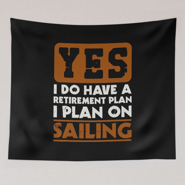 Item preview, Yes I do have a retirement plan  I plan on sailing designed and sold by FurioInc.