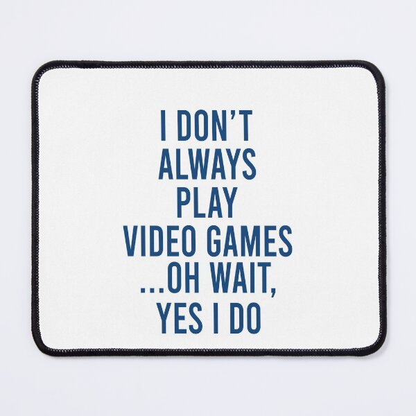 Item preview, I don't always play video games Oh wait Yes I do designed and sold by MichaelPrado.