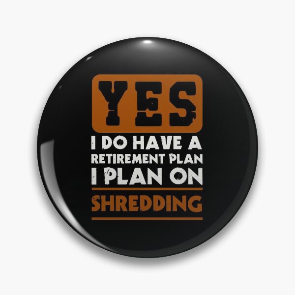 Item preview, Yes I do have a retirement plan  I plan on shredding designed and sold by FurioInc.