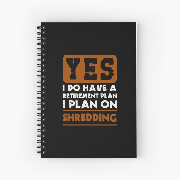 Item preview, Yes I do have a retirement plan  I plan on shredding designed and sold by FurioInc.