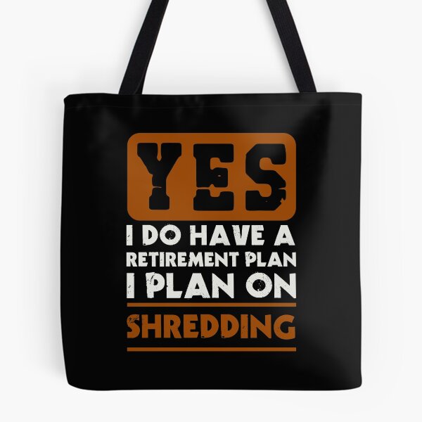 Item preview, Yes I do have a retirement plan  I plan on shredding designed and sold by FurioInc.