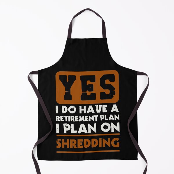Item preview, Yes I do have a retirement plan I plan on shredding designed and sold by FurioInc.