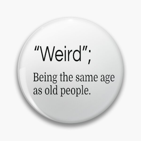 Item preview, It's weird being the same age as old people, definition designed and sold by mochi-man1.