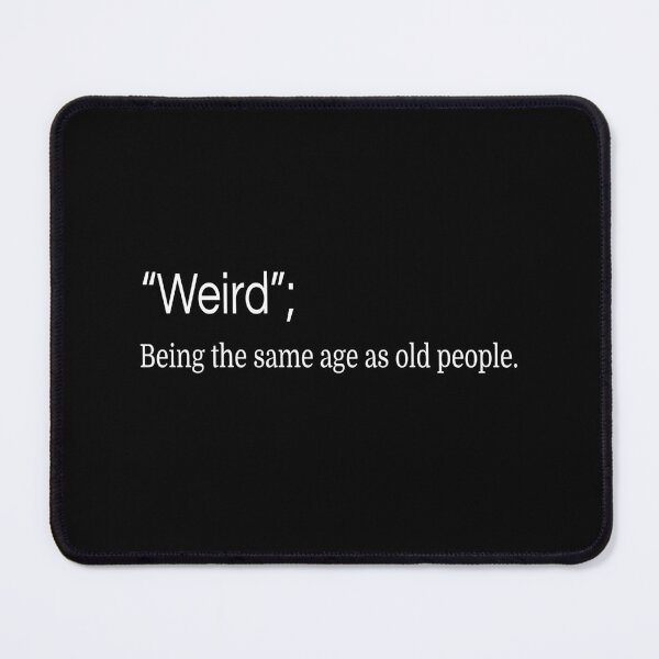 Item preview, It's weird being the same age as old people, definition designed and sold by mochi-man1.