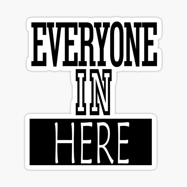 Everyone in Here Sticker