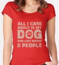 All I Care About Is My Dog And Like Maybe Two People T-Shirt Women's Fitted Scoop T-Shirt