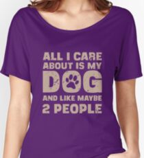 All I Care About Is My Dog And Like Maybe Two People T-Shirt Women's Relaxed Fit T-Shirt