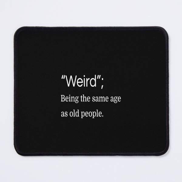 Item preview, It's weird being the same age as old people, definition designed and sold by mochi-man1.