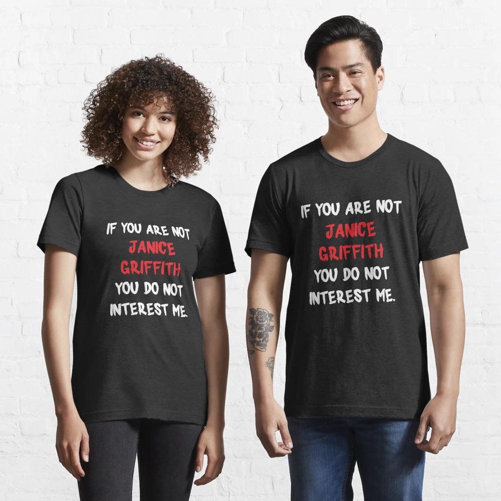 If you are not - Janice Griffith Essential T-Shirt by 2Girls1Shirt |  Redbubble