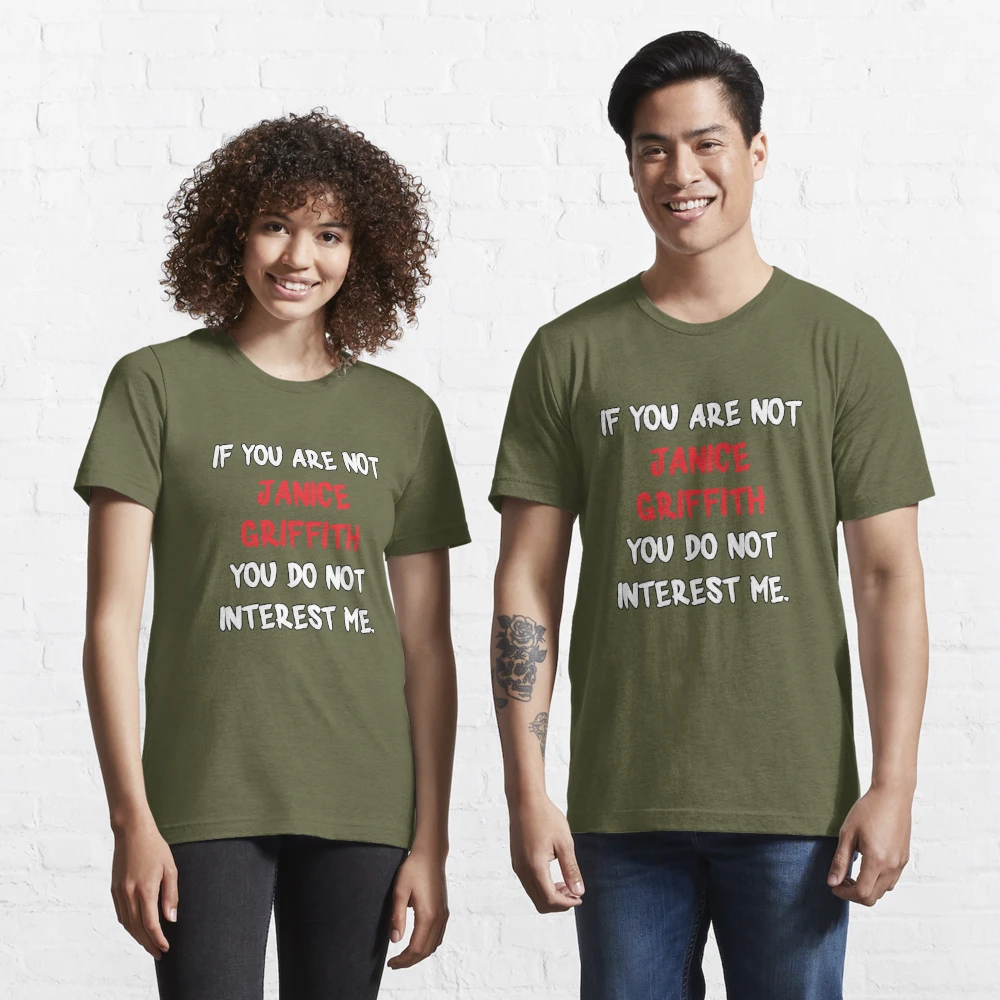 If you are not - Janice Griffith Essential T-Shirt by 2Girls1Shirt |  Redbubble