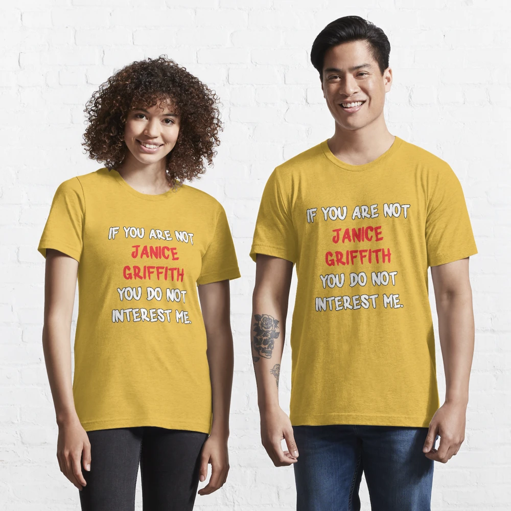 If you are not - Janice Griffith Essential T-Shirt by 2Girls1Shirt |  Redbubble