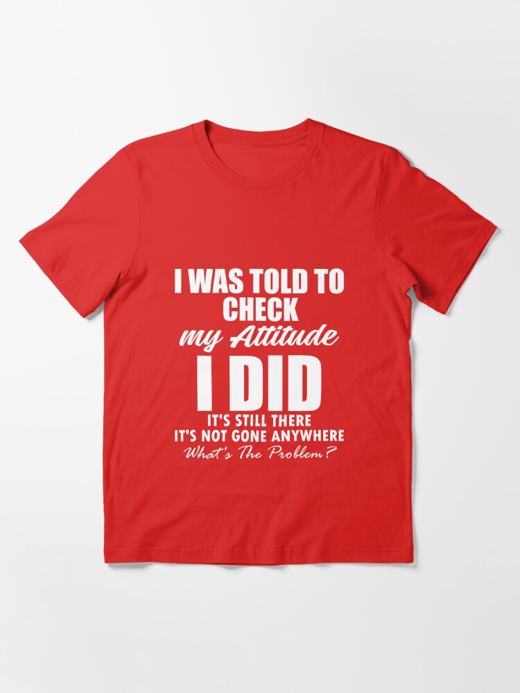 Adult Humor Shirt, I Was Told To Check My Attitude, Humorous Shit, Funny  Quote Shirt