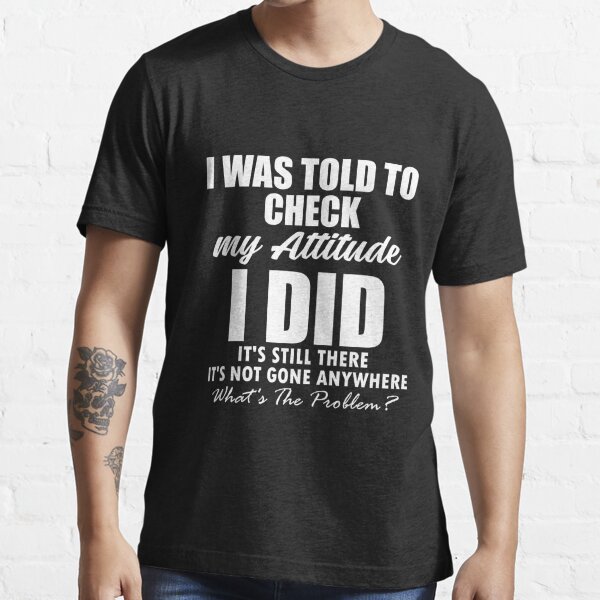 Adult Humor Shirt, I Was Told To Check My Attitude, Humorous Shit, Funny  Quote Shirt