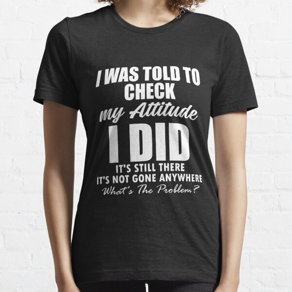 Adult Humor Shirt, I Was Told To Check My Attitude, Humorous Shit, Funny  Quote Shirt