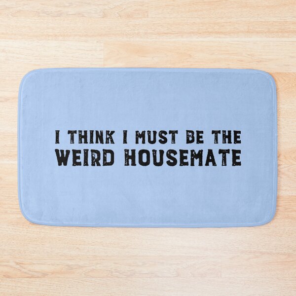 Item preview, I think I must be the weird housemate (black text) designed and sold by Ofeefee.