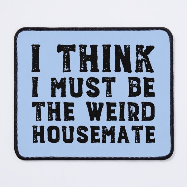 Item preview, I think I must be the weird housemate (black text) designed and sold by Ofeefee.