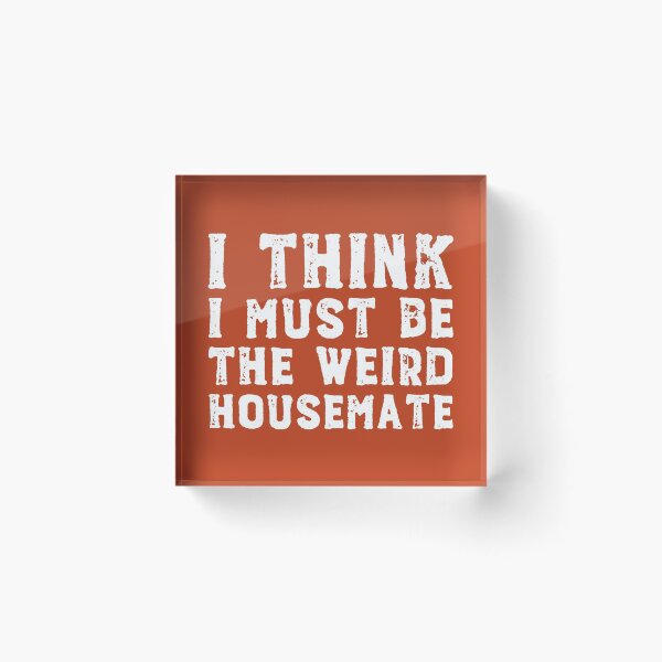 Item preview, I think I must be the weird housemate (white text) designed and sold by Ofeefee.