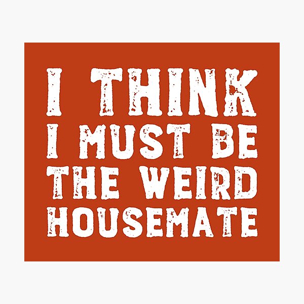 Item preview, I think I must be the weird housemate (white text) designed and sold by Ofeefee.