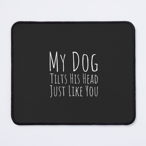 Item preview, My Dog Tilts His Head Just Like You designed and sold by Minimalist Quotes and Sayings.