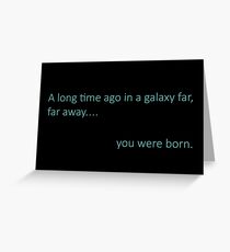 A long time ago in a galaxy far, far away.... you were born. Greeting Card