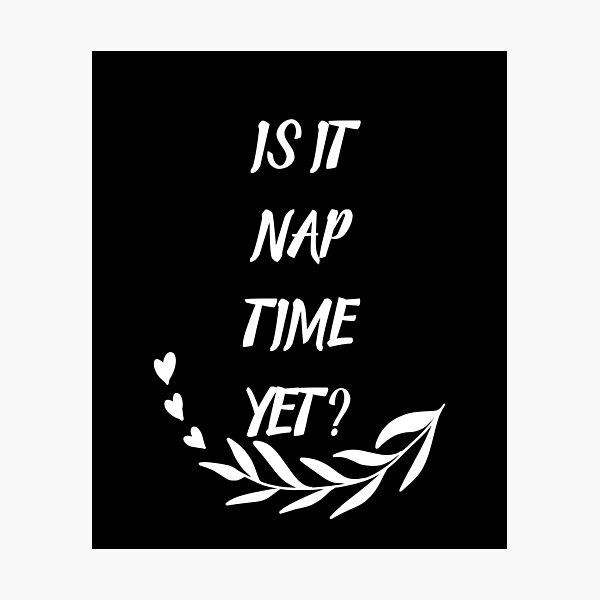 Item preview,  Is It Nap Time Yet? designed and sold by Fntastic.