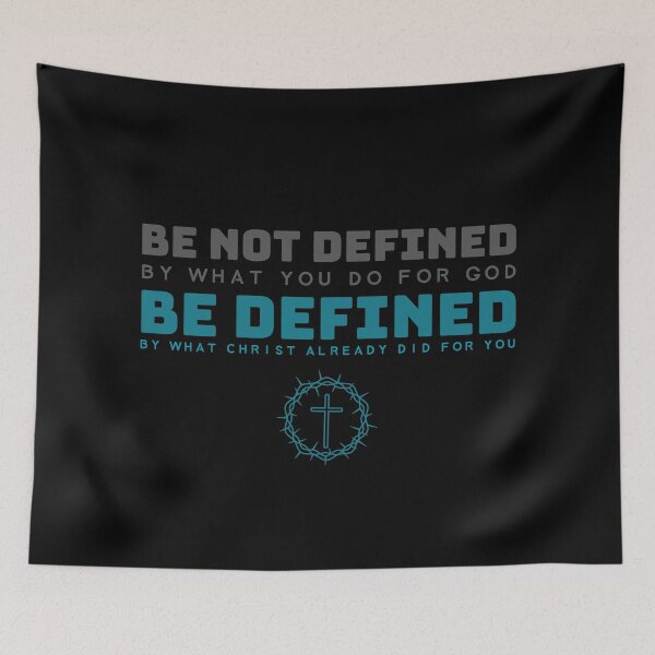 Item preview, Be Defined By What Christ Already Did For You, Not By What You Do For God. designed and sold by TatteredFaith.
