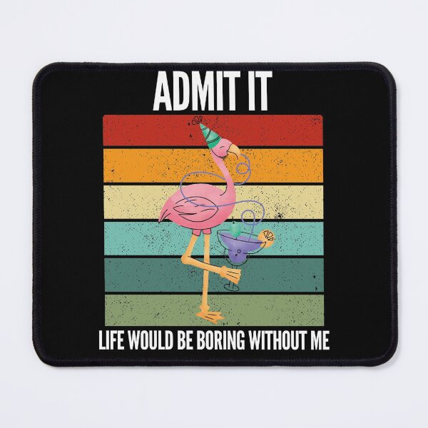 Item preview, Admit It Life Would Be Boring Without Me designed and sold by Club7Studios.