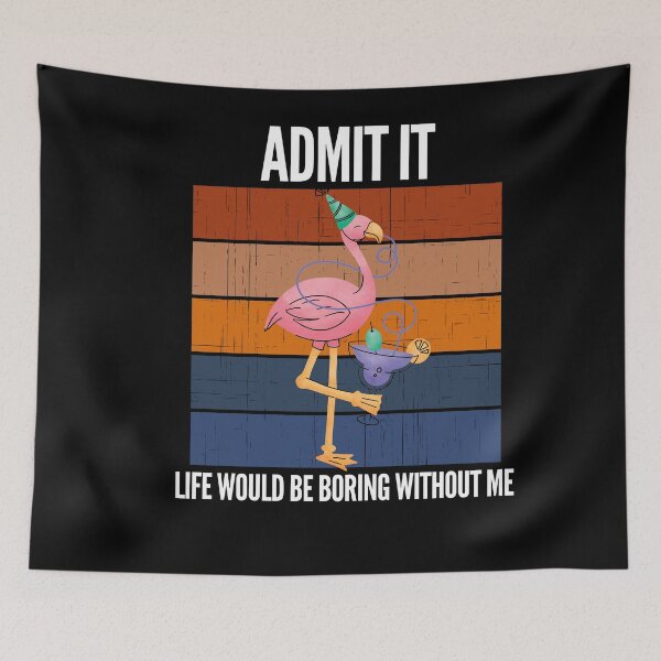 Item preview, Admit It Life Would Be Boring Without Me designed and sold by Club7Studios.