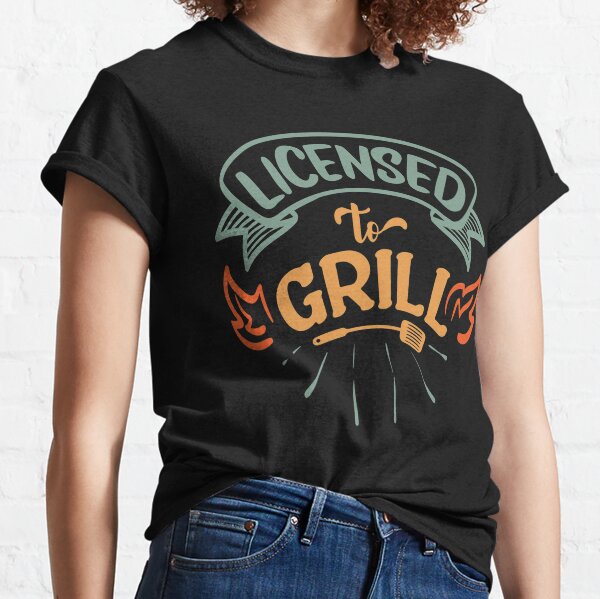 Licensed to grill Classic T-Shirt
