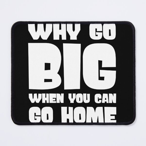 Item preview, Why go big when you can go home designed and sold by pnkpopcorn.