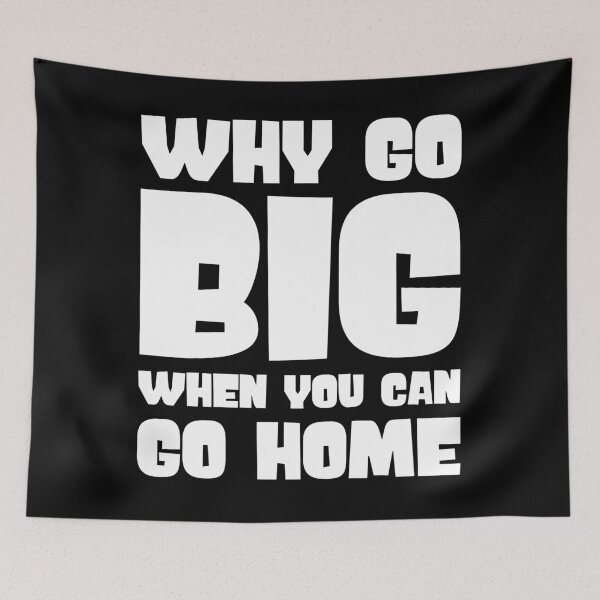 Item preview, Why go big when you can go home designed and sold by pnkpopcorn.