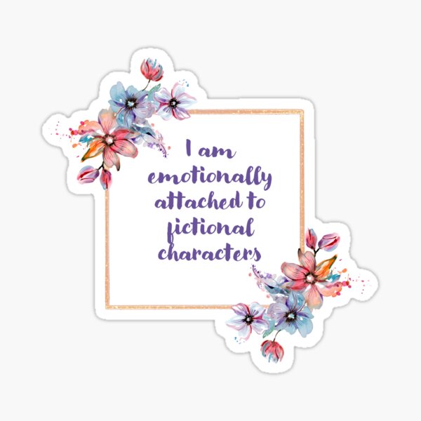 Emotionally Attached to Fictional Characters V. 1 Sticker