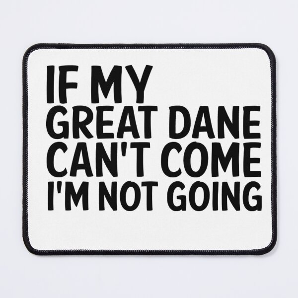 Item preview, IF MY GREAT DANE CANT COME IM NOT GOING designed and sold by apuppyfeed.