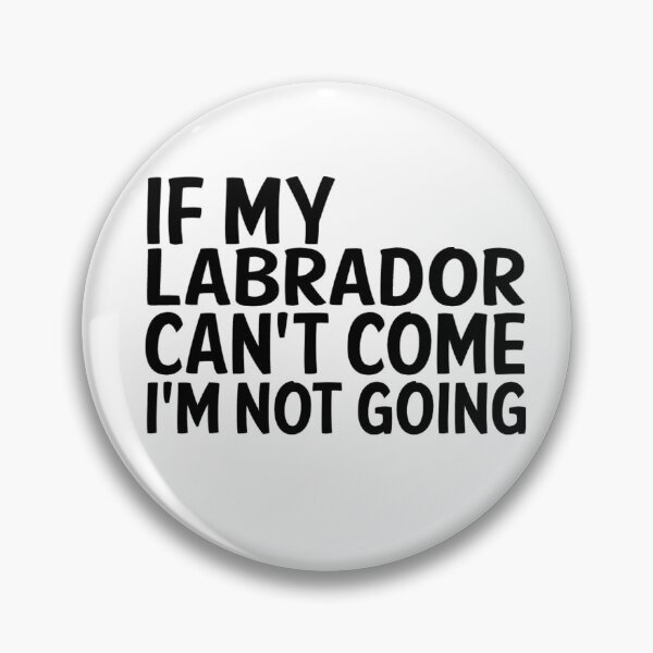 Item preview, IF MY LABRADOR CANT COME IM NOT GOING designed and sold by apuppyfeed.