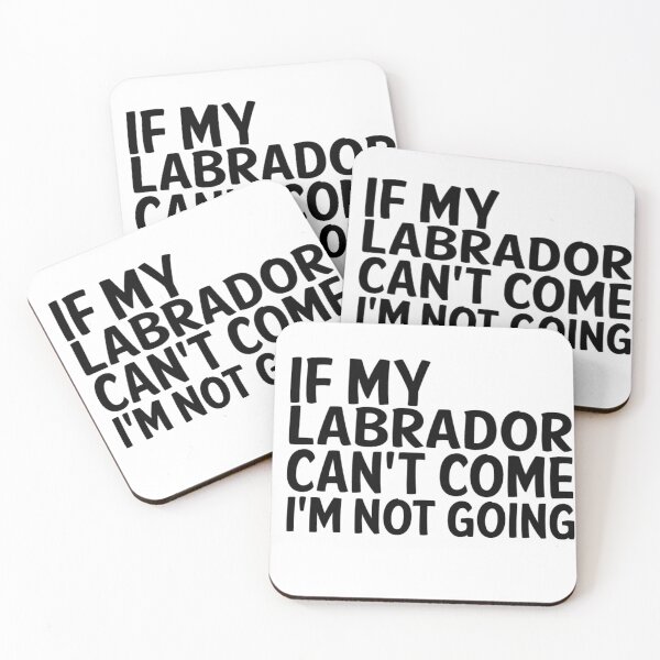 Item preview, IF MY LABRADOR CANT COME IM NOT GOING designed and sold by apuppyfeed.