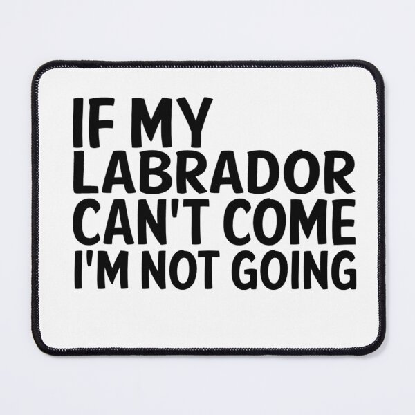 Item preview, IF MY LABRADOR CANT COME IM NOT GOING designed and sold by apuppyfeed.
