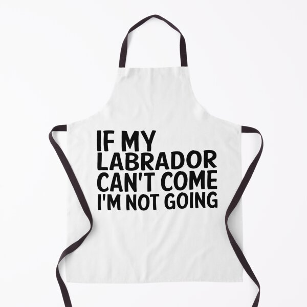 Item preview, IF MY LABRADOR CANT COME IM NOT GOING designed and sold by apuppyfeed.