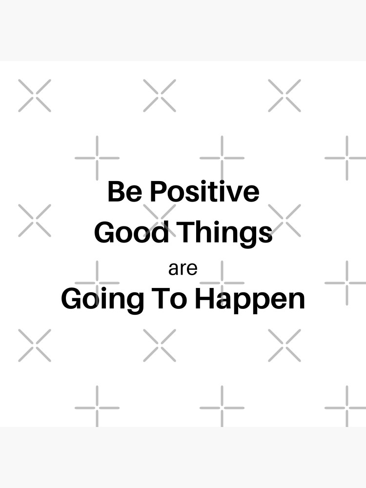 be-positive-good-things-are-going-to-happen-positive-energy