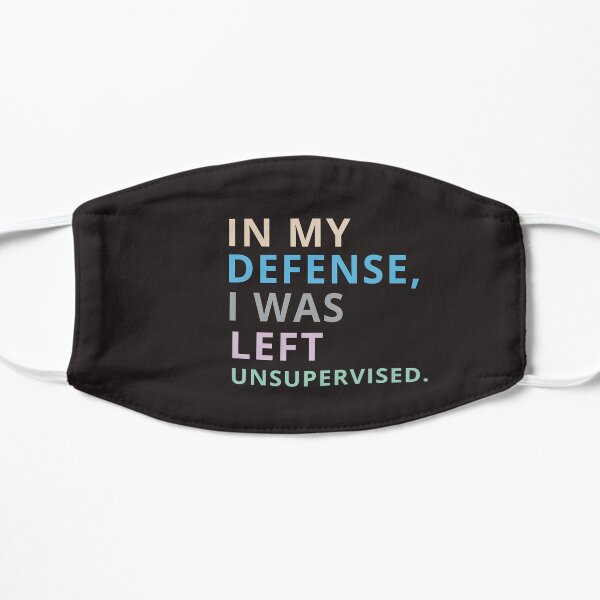In my defense i was left unsupervised perfect t-shirt. Flat Mask