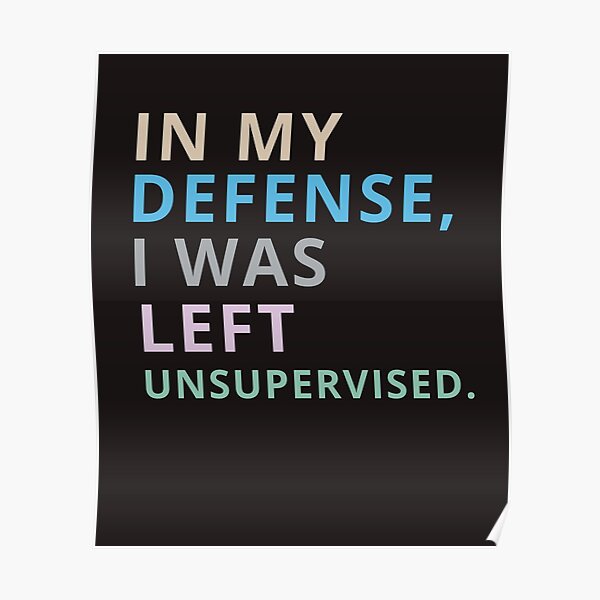 In my defense i was left unsupervised perfect t-shirt. Poster